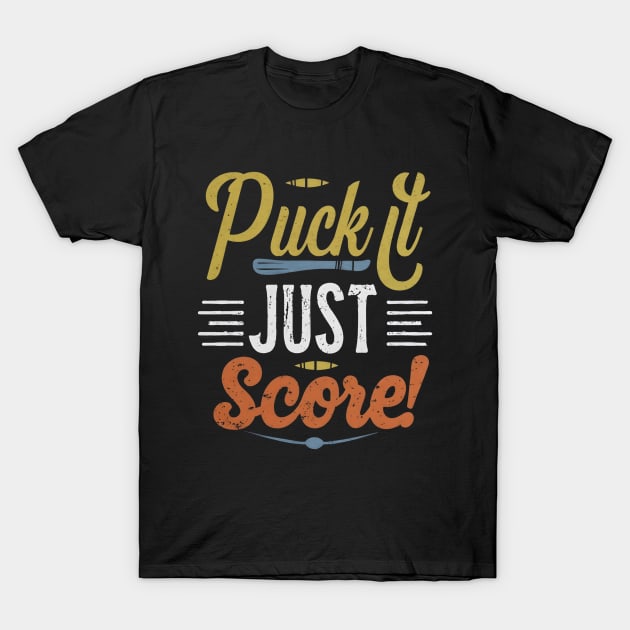 Puck it score it T-Shirt by NomiCrafts